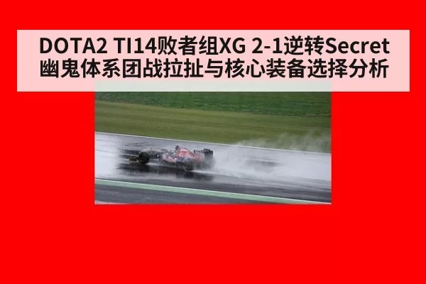 DOTA2 TI14败者组XG 2-1逆转Secret幽鬼体系团战拉扯与核心装备选择分析
